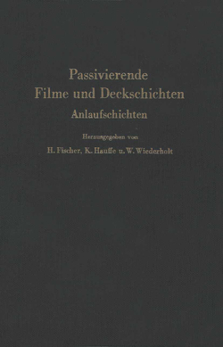 Passivierende Filme und Deckschichten von Fischer,  Hellmuth, Hauffe,  K., Wiederholt,  W.