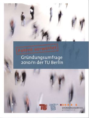 Patent verwertet. Gründungsumfrage 2010/11 der TU Berlin von Fajga,  Kristina, Matuschka,  Agnes von, TU Berlin - Zentrum für Entrepreneurship