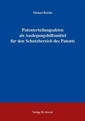 Patenterteilungsakten als Auslegungshilfsmittel für den Schutzbereich des Patents von Reichle,  Michael