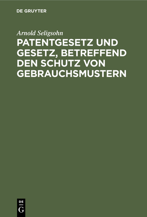 Patentgesetz und Gesetz, betreffend den Schutz von Gebrauchsmustern von Seligsohn,  Arnold