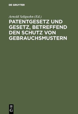 Patentgesetz und Gesetz, betreffend den Schutz von Gebrauchsmustern von Seligsohn,  Arnold