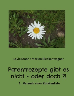 Patentrezepte gibt es nicht – oder doch ?! von Bleckenwegner,  Marion, Moon,  Leyla