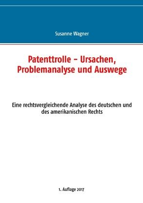 Patenttrolle – Ursachen, Problemanalyse und Auswege von Wagner,  Susanne