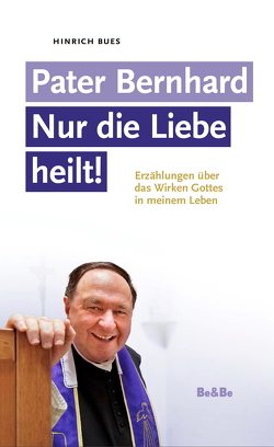 Pater Bernhard – Nur die Liebe heilt von Bues,  Hinrich E, Vosicky,  Bernhard, Wallner,  Pater Karl