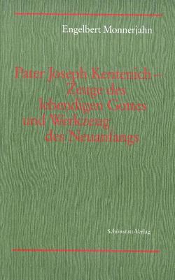 Pater Joseph Kentenich – Zeuge des lebendigen Gottes und Werkzeug des Neuanfangs von Monnerjahn,  Engelbert