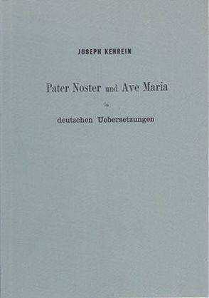 Pater Noster und Ave Maria in deutschen Übersetzungen von Kehrein,  Joseph