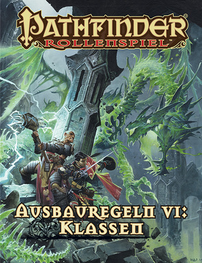 Pathfinder Ausbauregeln VI: Klassen (Taschenbuch) von Baker,  Dennis, Benner,  Jesse, Broadway,  Savannah, Bulmahn,  Jason, Byers,  Ross, Groves,  Jim, Hitchcock,  Tim, Hurley,  Tracy, JR, Keith,  Jonathan H., McCardell,  Will, McCoy,  Dale C., Phillips,  Tom, Radney-M,  Stephen, Reynolds,  Wayne