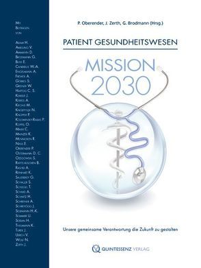 Patient Gesundheitswesen: Mission 2030 von Adam,  Hans, Amelung,  Volker, Ammann,  Daniel, Brodmann,  Gerhard, Buß,  Eugen, Candidus,  Wolfram-Arnim, Engelmann,  Anja, Frewer,  Andreas, Görres,  Stefan, Greiner,  Wolfgang, Hartog,  C., Jürgen,  Zerth, Kemser,  Johannes, Kerres,  Andrea, Kiechle,  Marion, Knoepffler,  Nikolaus, Knüpper,  Thomas, Kolominsky-Rabas,  Peter, Koppel,  Oliver, Maier,  Christian, Mainzer,  Klaus, Mennicken,  Roman, Nass,  Elmar, Oberender,  Peter, Ostermann,  Diana Constanze, Ozegowski,  Susanne, Raffelhüschen,  Bernd, Rashid,  Asarnusch, Reinhart,  Konrad, Sauerbrey,  Günther, Schaller,  Sandra, Schlegel,  Thomas, Schmid,  Andreas, Schmitz,  Hendrik, Schreiner,  Marc, Schreyögg,  Jonas, Selbmann,  Hans-Konrad, Sodan,  Helge, Sommer,  Ulrich, Thielmann,  Klaus, Turek,  Jürgen, Ulrich,  Volker, Wolf,  Notker, Zerth,  Jürgen