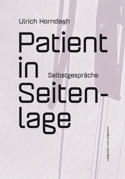 Patient in Seitenlage. Selbstgespräche von Horndash,  Ulrich