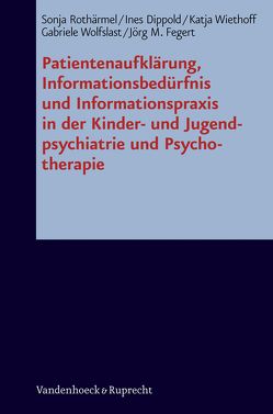 Patientenaufklärung, Informationsbedürfnis und Informationspraxis in der Kinder- und Jugendpsychiatrie und Psychotherapie von Dippold,  Ines, Fegert,  Jörg Michael, Rothärmel,  Sonja, Wiethoff,  Katja, Wolfslast,  Gabriele