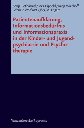 Patientenaufklärung, Informationsbedürfnis und Informationspraxis in der Kinder- und Jugendpsychiatrie und Psychotherapie von Dippold,  Ines, Fegert,  Jörg Michael, Rothärmel,  Sonja, Wiethoff,  Katja, Wolfslast,  Gabriele