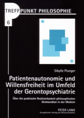 Patientenautonomie und Willensfreiheit im Umfeld der Gerontopsychiatrie von Plunger,  Sibylle