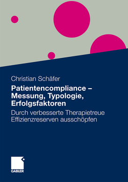 Patientencompliance – Messung, Typologie, Erfolgsfaktoren von Schäfer,  MSc Christian