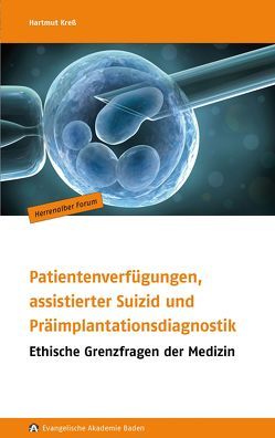 Patientenverfügungen, assistierter Suizid und Präimplantationsdiagnostik von Badewien,  Jan, Evangelische Akademie Baden, Freundeskreis der Evangelischen Akademie Baden e. V., Hohmann,  Jochen, Kreß,  Hartmut, Liebig,  Sabine, Stieber,  Ralf