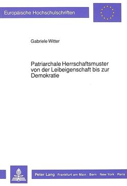 Patriarchale Herrschaftsmuster von der Leibeigenschaft bis zur Demokratie von Witter,  Gabriele