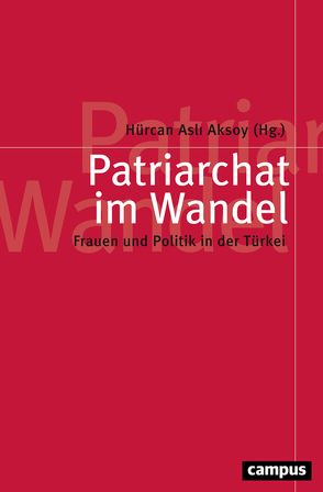 Patriarchat im Wandel von Aksoy,  Hürcan Asli, Arslan,  Berna Zengin, Dursun,  Ayse, Kreile,  Renate, Kücükkirca,  Iclal Ayse, Mutluer,  Nil, Somersan,  Bihter, Ulutas,  Cagla Ünlütürk