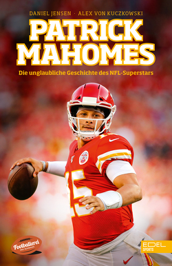 Patrick Mahomes – Die unglaubliche Geschichte des NFL-Superstars von Jensen,  Daniel, von Kuczkowski,  Alex