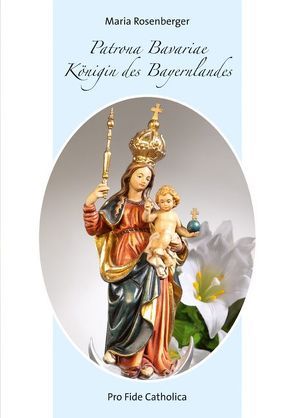 Patrona Bavariae – Königin des Bayernlandes von Rosenberger,  Maria