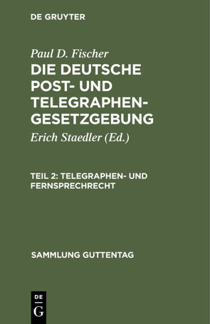 Paul D. Fischer: Die deutsche Post- und Telegraphengesetzgebung / Telegraphen- und Fernsprechrecht von Fischer,  Paul D., Staedler,  Erich