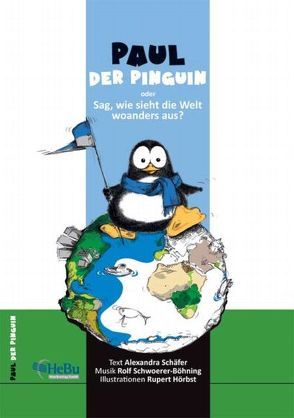 „Paul der Pinguin“ oder sag, wie sieht die Welt woanders aus? von Hörbst,  Rupert, Schäfer,  Alexandra, Schwoerer-Böhning,  Rolf