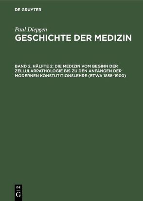 Paul Diepgen: Geschichte der Medizin / Die Medizin vom Beginn der Zellularpathologie bis zu den Anfängen der modernen Konstutitionslehre (etwa 1858–1900) von Diepgen,  Paul