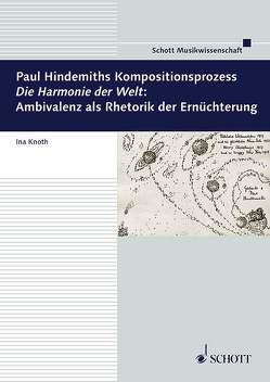 Paul Hindemiths Kompositionsprozess „Die Harmonie der Welt“: Ambivalenz als Rhetorik der Ernüchterung von Knoth,  Ina