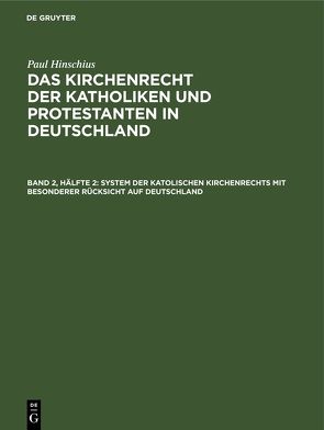 Paul Hinschius: Das Kirchenrecht der Katholiken und Protestanten in Deutschland / System der katolischen Kirchenrechts mit besonderer Rücksicht auf Deutschland von Hinschius,  Paul