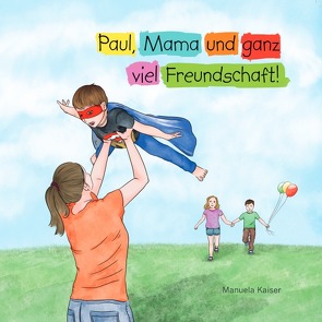 Paul, Mama und ganz viel Freundschaft von Kaiser,  Manuela