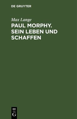 Paul Morphy. Sein Leben und Schaffen von Lange,  Max