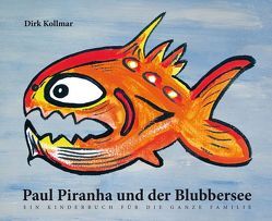 Paul Piranha und der Blubbersee von Kollmar,  Dirk, Sauer,  Hartmut