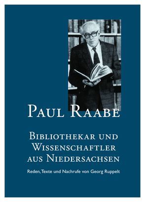 Paul Raabe – Bibliothekar und Wissenschaftler aus Niedersachsen von Ruppelt,  Georg