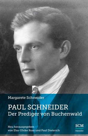 Paul Schneider – Der Prediger von Buchenwald von Dietrich,  Paul, Ross,  Elsa-Ulrike, Schneider,  Margarete