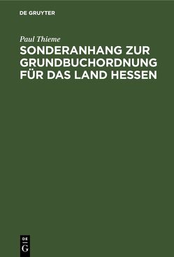 Paul Thieme: Sonderanhang zur Grundbuchordnung / Sonderanhang zur Grundbuchordnung für das Land Hessen von Eise,  Heinrich, Thieme,  Paul