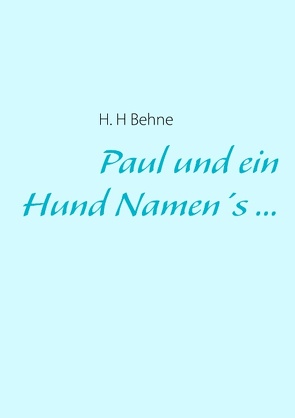 Paul und ein Hund Namen’s … von Behne,  H. H, Felsmann,  Helga