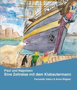 Paul und Napoleon – Eine Zeitreise mit dem Klabautermann von Valero,  Fernando, Wegner,  Anna