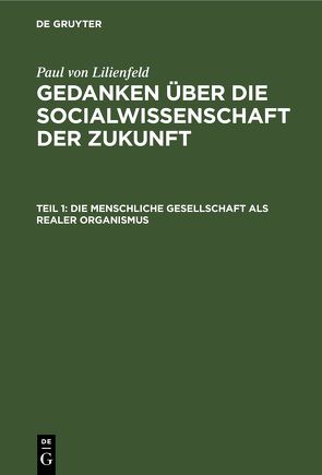 Paul von Lilienfeld: Gedanken über die Socialwissenschaft der Zukunft / Die menschliche Gesellschaft als realer Organismus von Lilienfeld,  Paul von