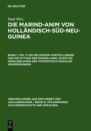 Paul Wirz: Die Marind-anim von Holländisch-Süd-Neu-Guinea / Die religiösen Vorstellungen und die Mythen der Marind-anim, sowie die Herausbildung der totemistisch-sozialen Gruppierungen von Wirz,  Paul