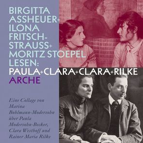 Paula + Clara + Clara + Rilke von Assheuer,  Birgitta, Bohlmann-Modersohn,  Marina, Fritsch-Strauss,  Ilona, Stoepel,  Moritz