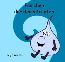 Paulchen der Regentropfen von Gürtler,  Birgit