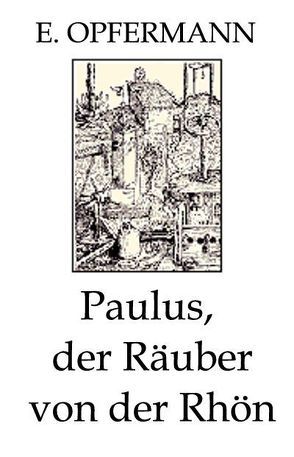 Paulus, der Räuber von der Rhön von Bühner,  Edwin, Opfermann,  E.