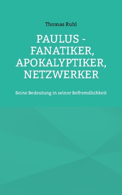 Paulus – Fanatiker, Apokalyptiker, Netzwerker von Ruhl,  Thomas