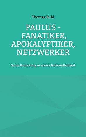 Paulus – Fanatiker, Apokalyptiker, Netzwerker von Ruhl,  Thomas