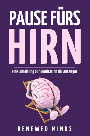 Pause fürs Hirn – Eine Anleitung zur Meditation für Anfänger von Minds,  Renewed