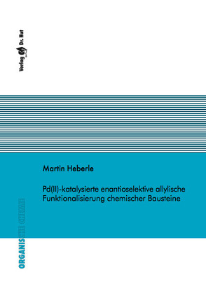 Pd(II)-katalysierte enantioselektive allylische Funktionalisierung chemischer Bausteine von Heberle,  Martin