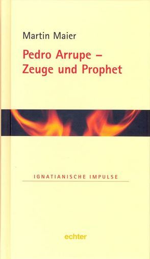 Pedro Arrupe – Zeuge und Prophet von Maier,  Martin