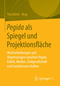 Pegida als Spiegel und Projektionsfläche von Heim,  Tino