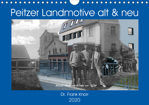 Peitzer Landmotive, alt & neu (Wandkalender 2020 DIN A4 quer) von Frank Knorr,  Dr.