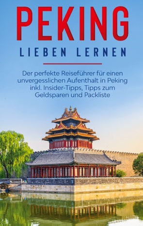 Peking lieben lernen: Der perfekte Reiseführer für einen unvergesslichen Aufenthalt in Peking inkl. Insider-Tipps, Tipps zum Geldsparen und Packliste von Schröter,  Linh