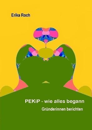 PEKiP – wie alles begann von Roch,  Erika