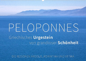 Peloponnes, Griechisches Urgestein von grandioser Schönheit. Die Regionen Argolis, Korinthia und Attika (Wandkalender 2022 DIN A2 quer) von Hoffmann,  Monika